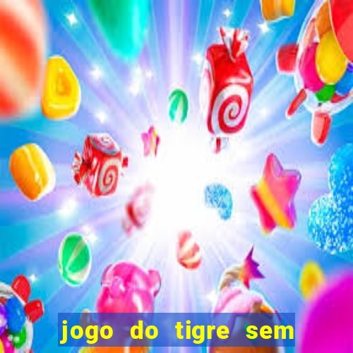 jogo do tigre sem colocar dinheiro